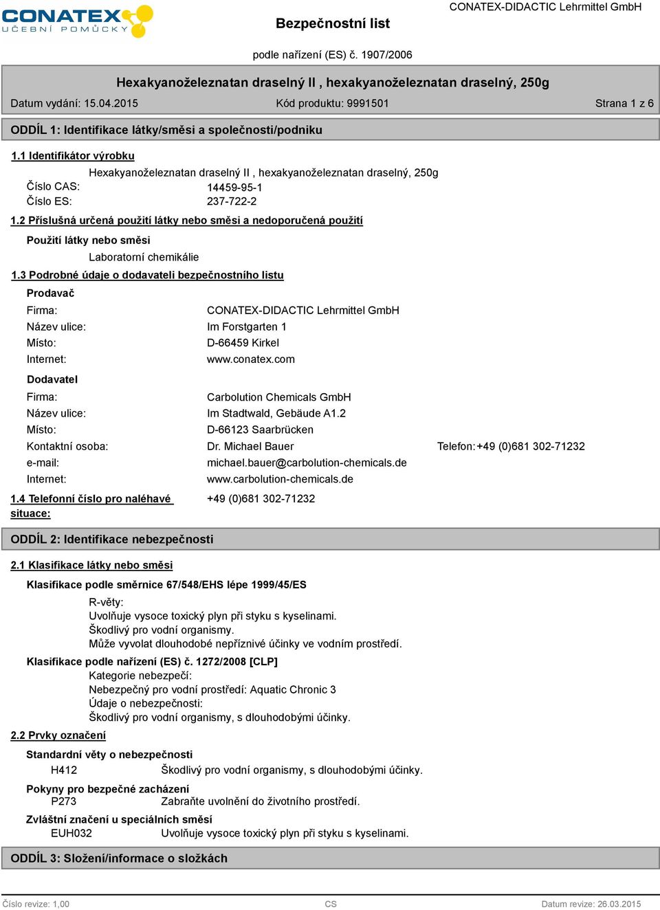 3 Podrobné údaje o dodavateli bezpečnostního listu Prodavač Firma: Název ulice: Místo: Internet: Dodavatel Firma: Im Forstgarten 1 D-66459 Kirkel www.conatex.