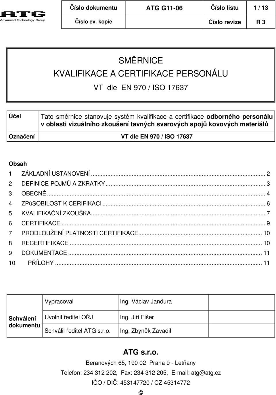 .. 4 4 ZPůSOBILOST K CERIFIKACI... 6 5 KVALIFIKAČNÍ ZKOUŠKA... 7 6 CERTIFIKACE... 9 7 PRODLOUŽENÍ PLATNOSTI CERTIFIKACE... 10 8 RECERTIFIKACE... 10 9 DOKUMENTACE... 11 10 PŘÍLOHY.