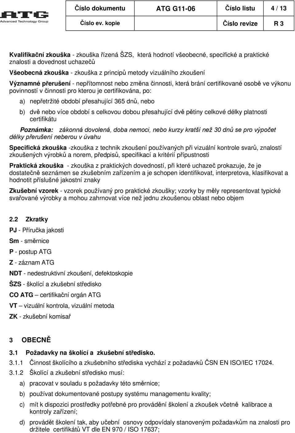 nepřetržité období přesahující 365 dnů, nebo b) dvě nebo více období s celkovou dobou přesahující dvě pětiny celkové délky platnosti certifikátu Poznámka: zákonná dovolená, doba nemoci, nebo kurzy