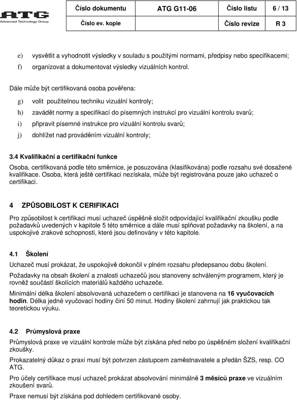 instrukce pro vizuální kontrolu svarů; j) dohlížet nad prováděním vizuální kontroly; 3.