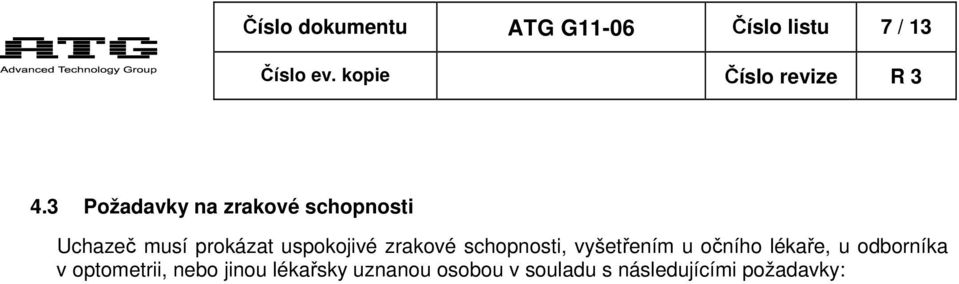 následujícími požadavky: schopnost vidění na blízko musí umožnit minimálně čtení písma Jägrova testu číslo 1 nebo písma Times Roman N 4.