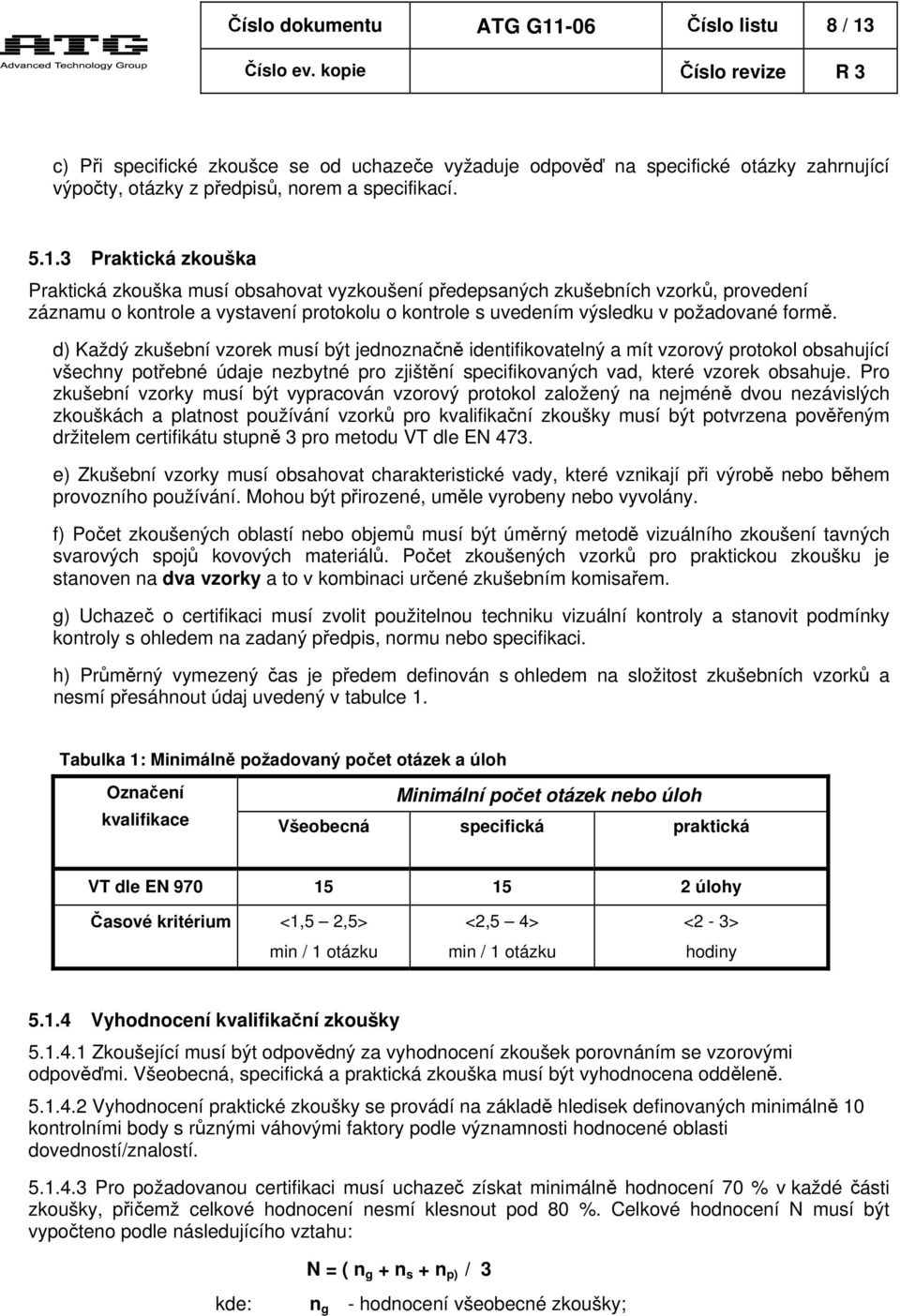 c) Při specifické zkoušce se od uchazeče vyžaduje odpověď na specifické otázky zahrnující výpočty, otázky z předpisů, norem a specifikací. 5.1.