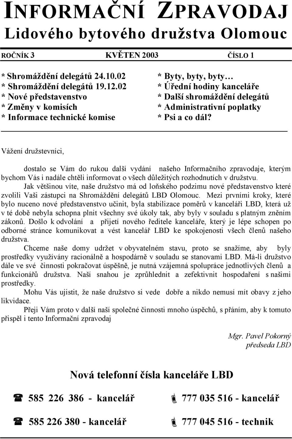 Vážení družstevníci, dostalo se Vám do rukou další vydání našeho Informačního zpravodaje, kterým bychom Vás i nadále chtěli informovat o všech důležitých rozhodnutích v družstvu.