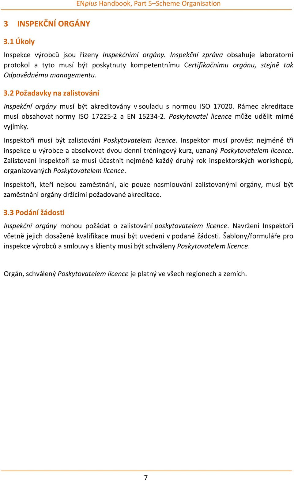 2 Požadavky na zalistování Inspekční orgány musí být akreditovány v souladu s normou ISO 17020. Rámec akreditace musí obsahovat normy ISO 17225-2 a EN 15234-2.