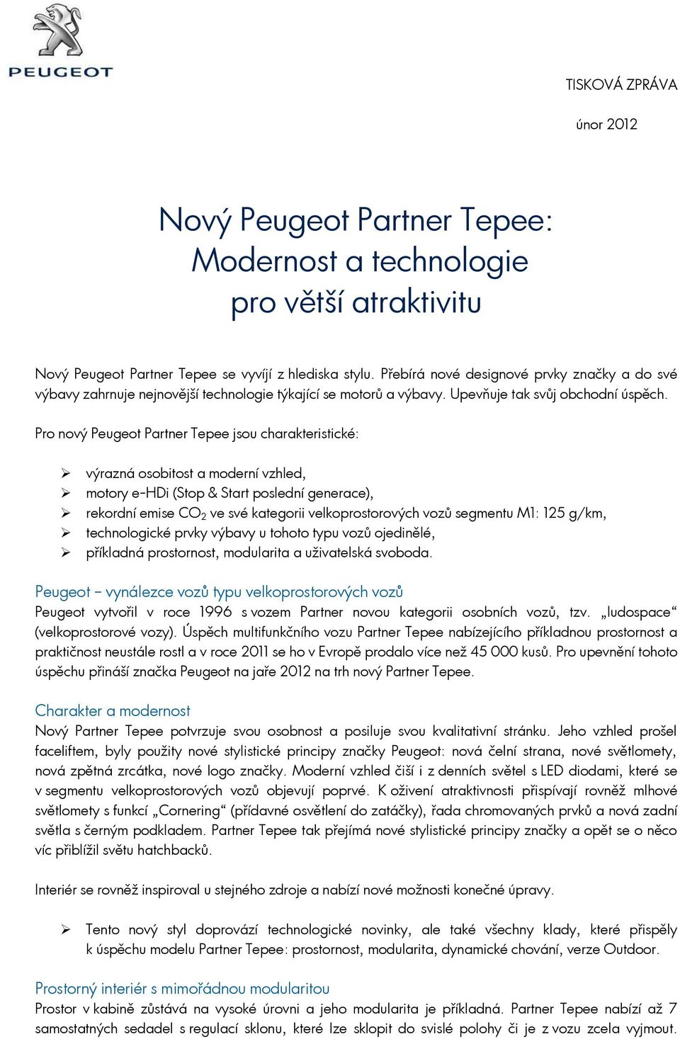 Pro nový Peugeot Partner Tepee jsou charakteristické: výrazná osobitost a moderní vzhled, motory e-hdi (Stop & Start poslední generace), rekordní emise CO 2 ve své kategorii velkoprostorových vozů