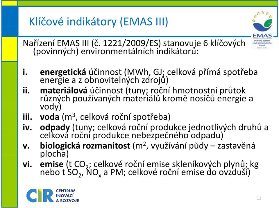 materiálová účinnost (tuny; roční hmotnostní průtok různých používaných materiálů kromě nosičů energie a vody) d) iii. voda (m 3, celková roční spotřeba) iv.