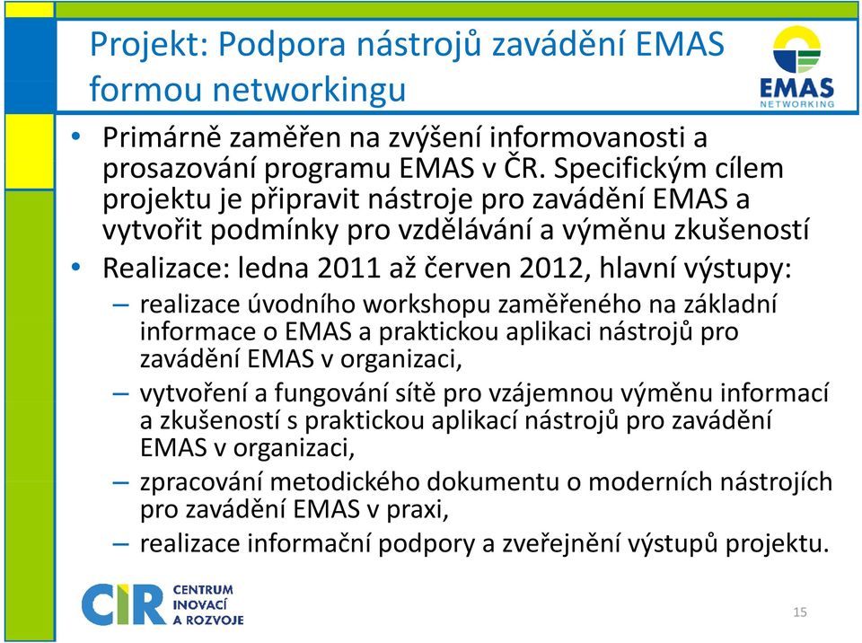 realizace úvodního workshopu zaměřeného na základní informace o EMAS a praktickou k aplikaci lk nástrojů ů pro zavádění EMAS v organizaci, vytvoření a fungování sítě pro vzájemnou