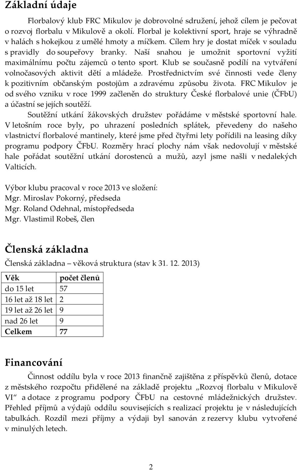Naší snahou je umožnit sportovní vyžití maximálnímu počtu zájemců o tento sport. Klub se současně podílí na vytváření volnočasových aktivit dětí a mládeže.