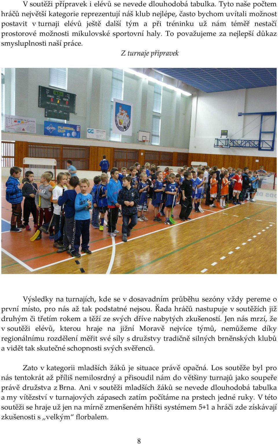 mikulovské sportovní haly. To považujeme za nejlepší důkaz smysluplnosti naší práce.