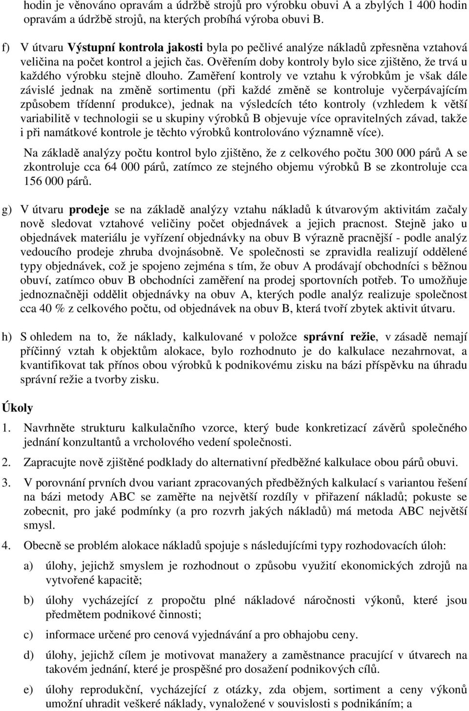 Ověřením doby kontroly bylo sice zjištěno, že trvá u každého výrobku stejně dlouho.