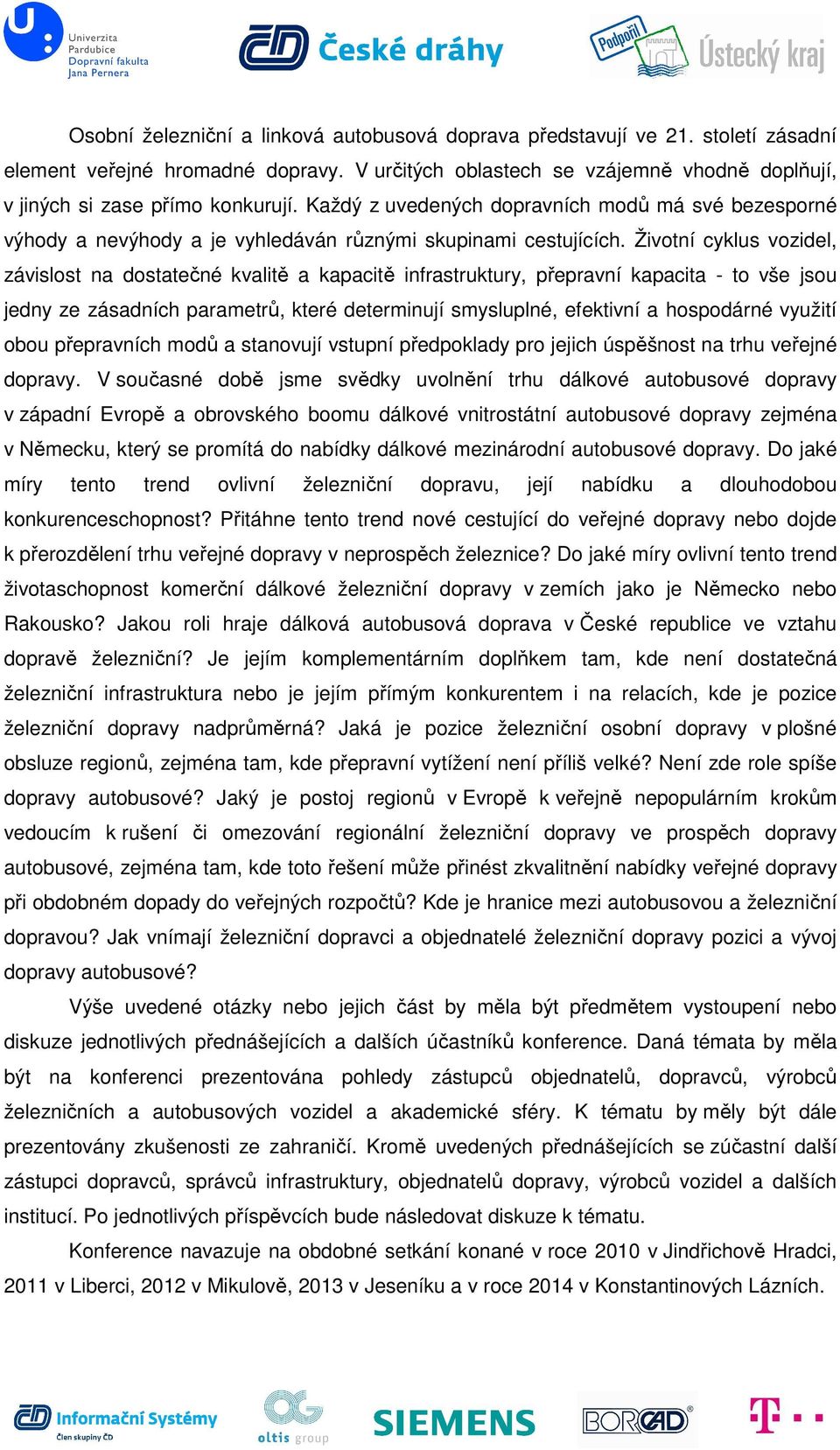 Životní cyklus vozidel, závislost na dostatečné kvalitě a kapacitě infrastruktury, přepravní kapacita - to vše jsou jedny ze zásadních parametrů, které determinují smysluplné, efektivní a hospodárné