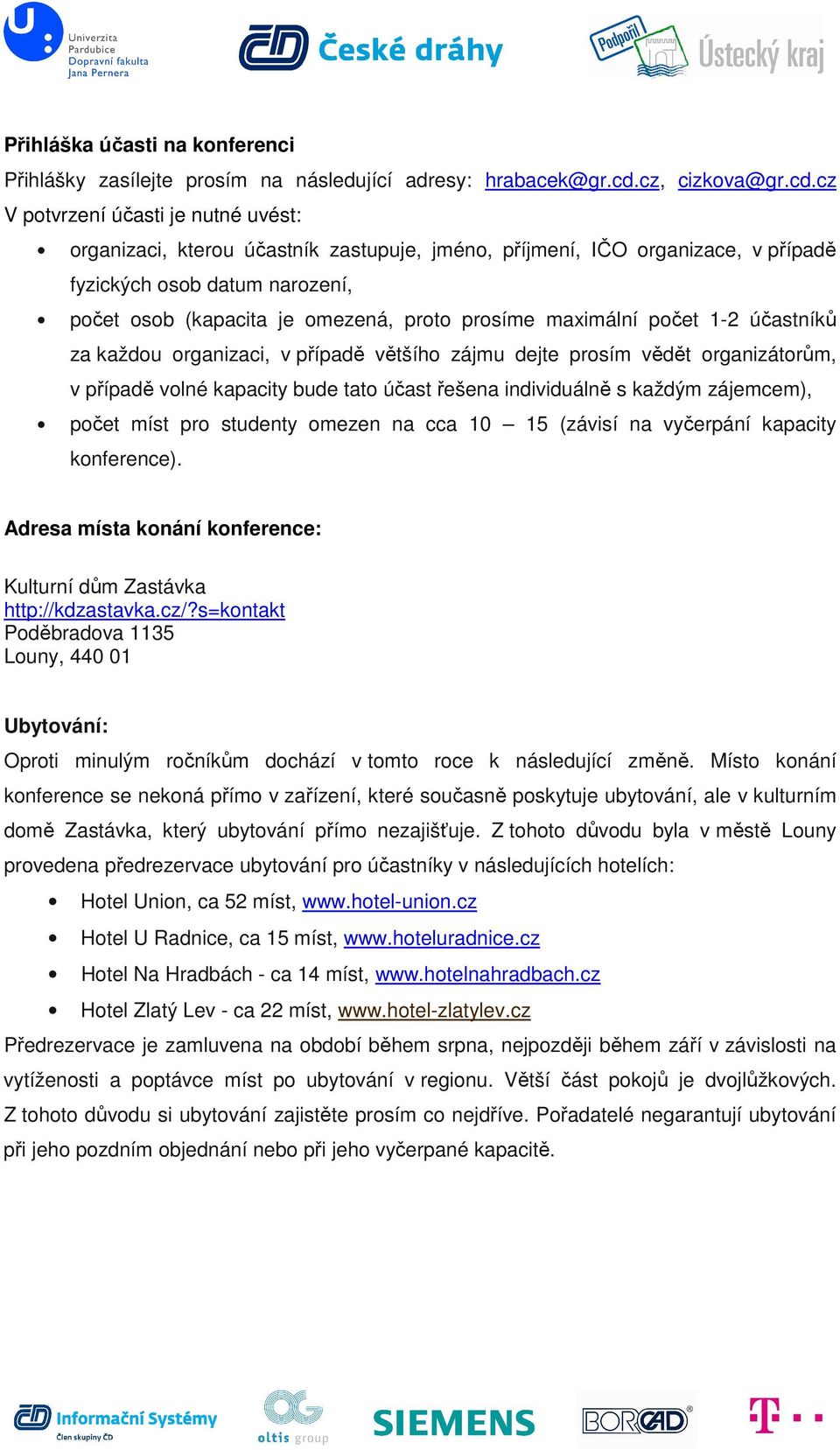 cz V potvrzení účasti je nutné uvést: organizaci, kterou účastník zastupuje, jméno, příjmení, IČO organizace, v případě fyzických osob datum narození, počet osob (kapacita je omezená, proto prosíme