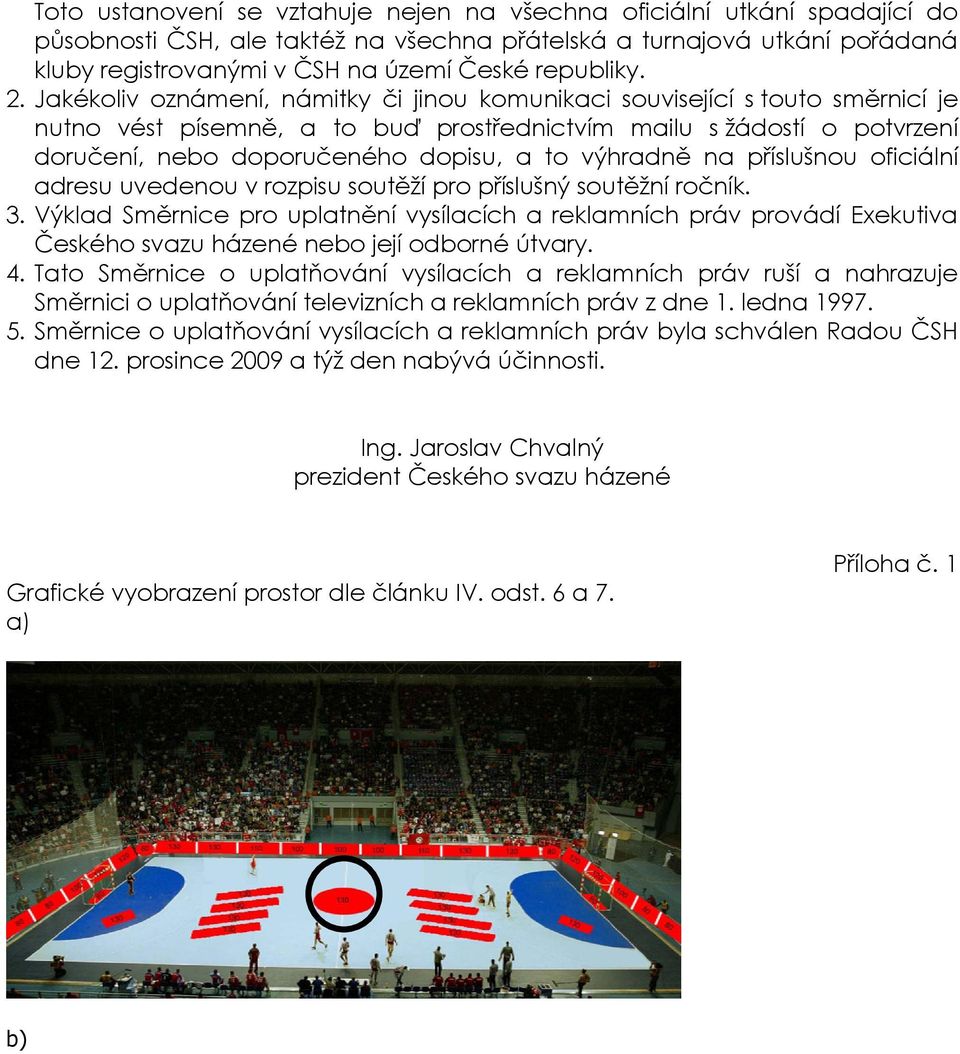 Jakékoliv oznámení, námitky či jinou komunikaci související s touto směrnicí je nutno vést písemně, a to buď prostřednictvím mailu s žádostí o potvrzení doručení, nebo doporučeného dopisu, a to