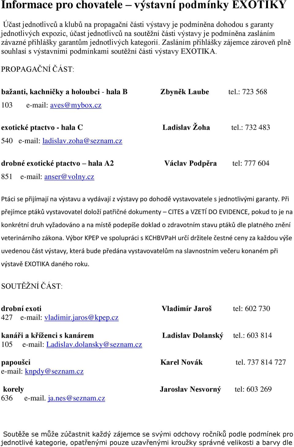 PROPAGAČNÍ ČÁST: bažanti, kachničky a hlubci - hala B Zbyněk Laube tel.: 723 568 103 e-mail: aves@mybx.cz extické ptactv - hala C Ladislav Žha tel.: 732 483 540 e-mail: ladislav.zha@seznam.