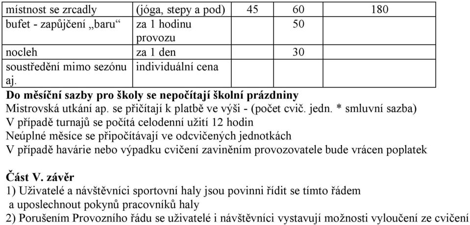 * smluvní sazba) V případě turnajů se počítá celodenní užití 12 hodin Neúplné měsíce se připočítávají ve odcvičených jednotkách V případě havárie nebo výpadku cvičení zaviněním