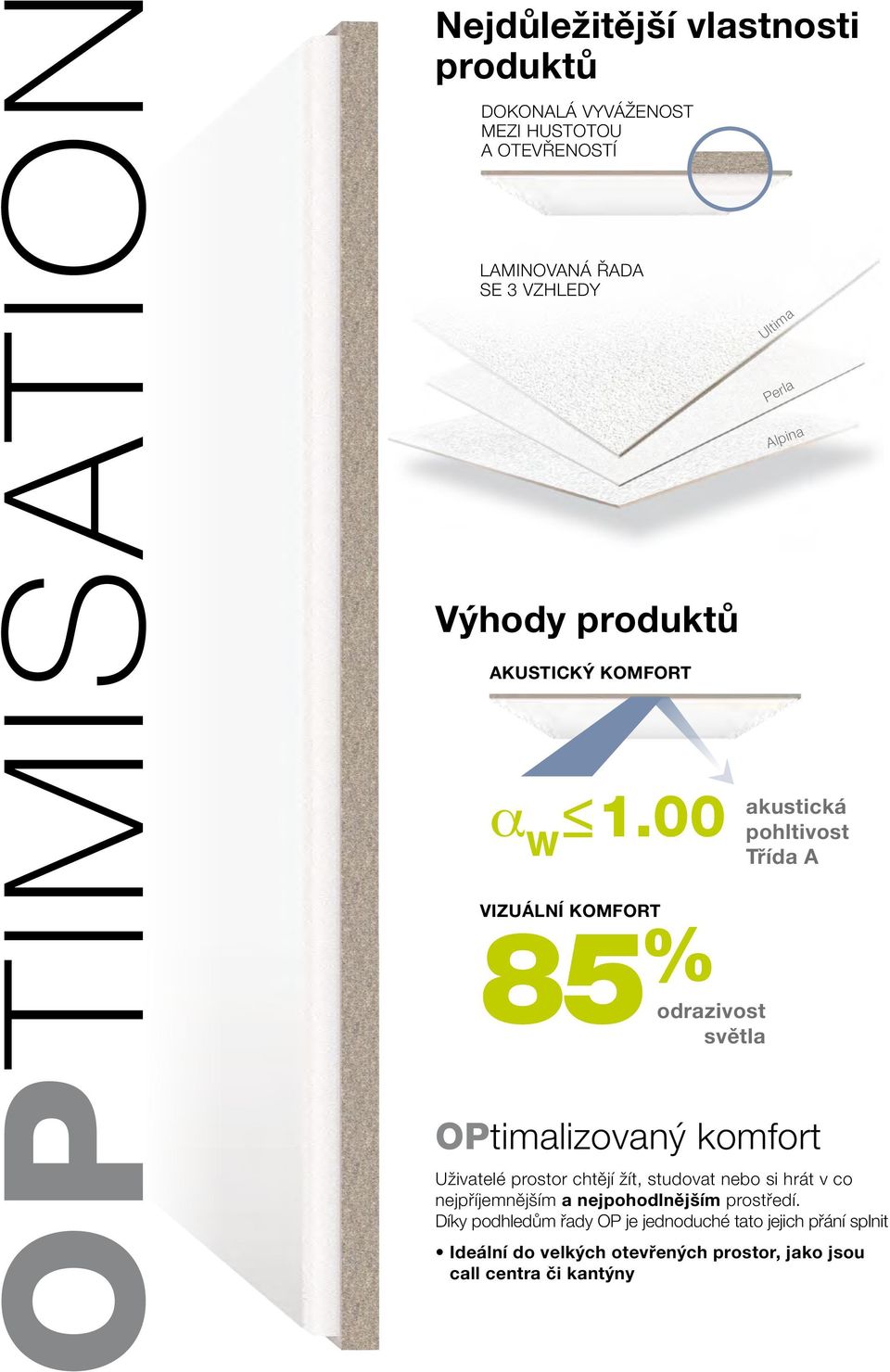 00 VIZUÁLNÍ KOMFORT 85 % odrazivost světla Ultima Perla Alpina akustická pohltivost Třída A OPtimalizovaný komfort Uživatelé