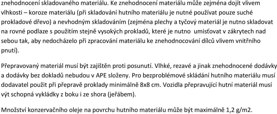 a tyčový materiál je nutno skladovat na rovné podlaze s použitím stejně vysokých prokladů, které je nutno umisťovat v zákrytech nad sebou tak, aby nedocházelo při zpracování materiálu ke