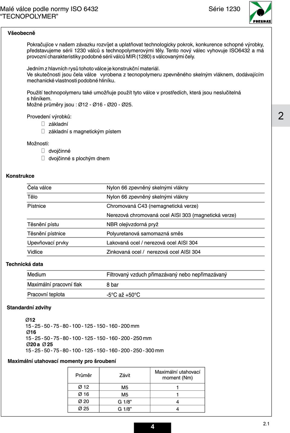 1321 1325 1326 1330 1333 1348 1350 Válce ECOFLAT 1370-1373 Válce s čistým profilem CLEAN POWER 1380 1381 1382 Válce dle ISO 6431 / VDMA 24562 - ECO verze 1383-85 Válce dle normy ISO 15552 ECOPLUS