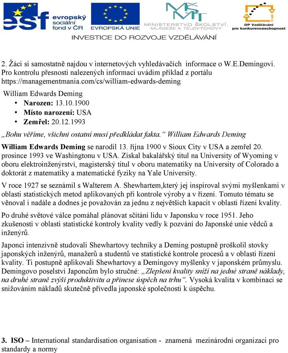 William Edwards Deming William Edwards Deming se narodil 13. října 1900 v Sioux City v USA a zemřel 20. prosince 1993 ve Washingtonu v USA.