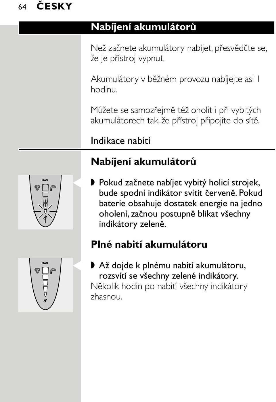 Indikace nabití Nabíjení akumulátorů C Pokud začnete nabíjet vybitý holicí strojek, bude spodní indikátor svítit červeně.