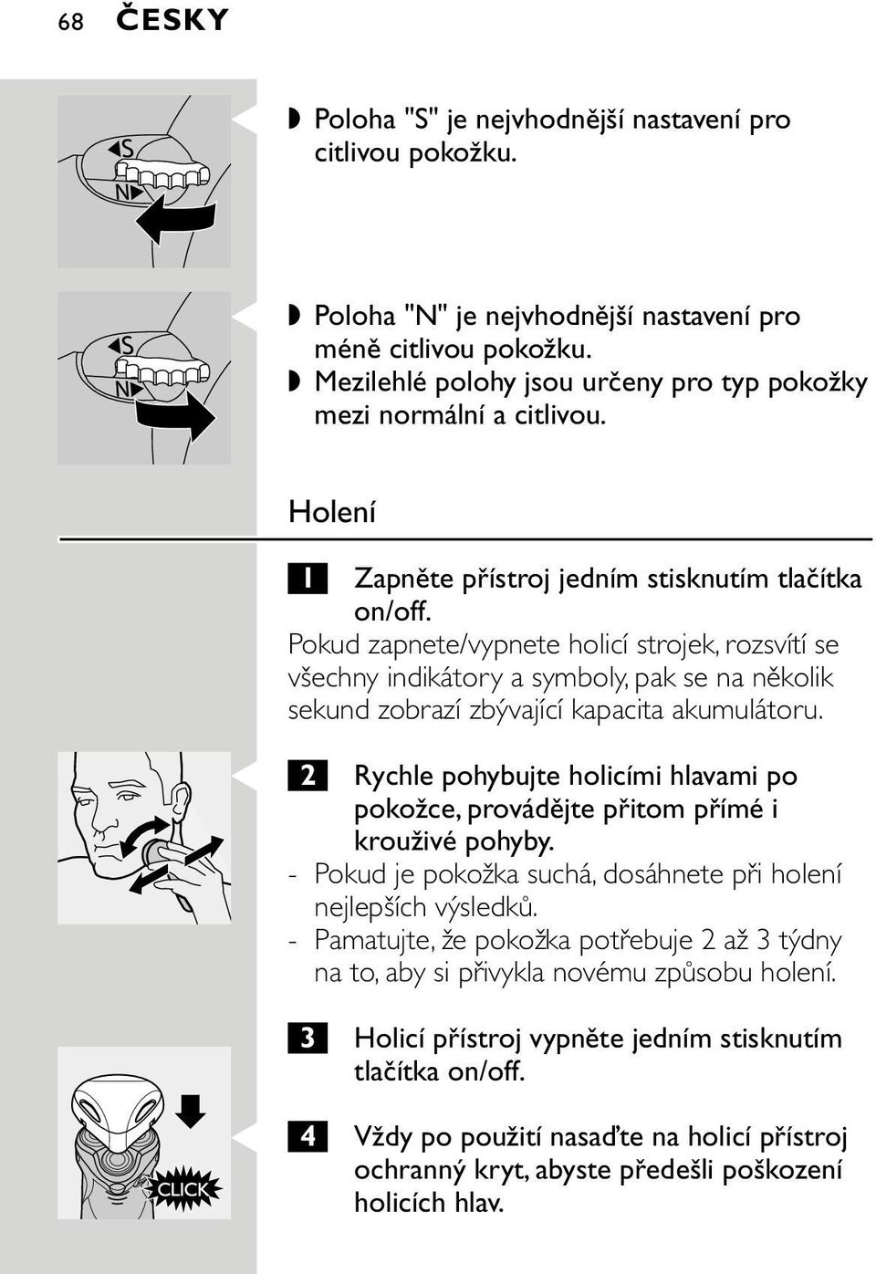 Pokud zapnete/vypnete holicí strojek, rozsvítí se všechny indikátory a symboly, pak se na několik sekund zobrazí zbývající kapacita akumulátoru.