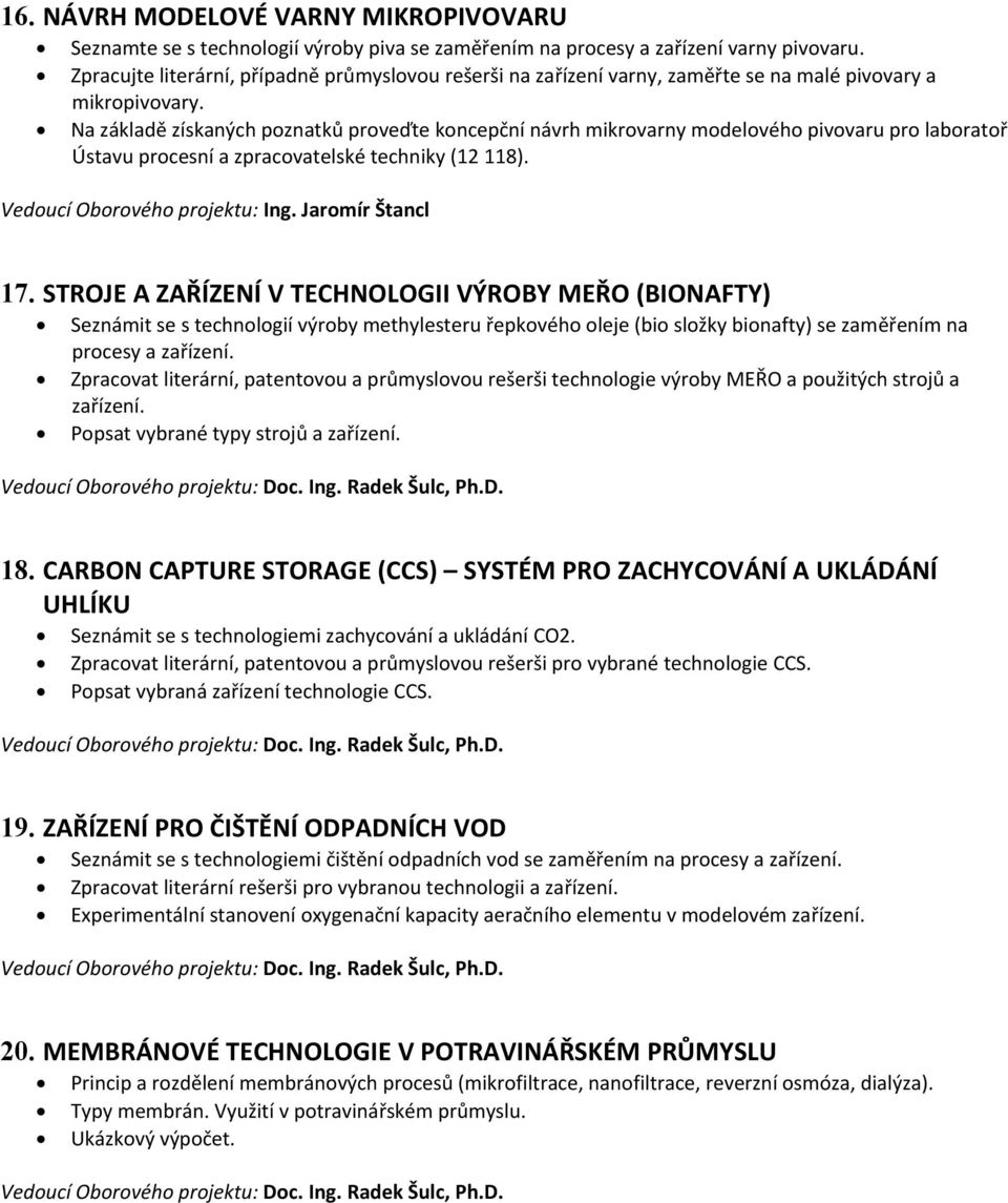 Na základě získaných poznatků proveďte koncepční návrh mikrovarny modelového pivovaru pro laboratoř Ústavu procesní a zpracovatelské techniky (12 118). 17.