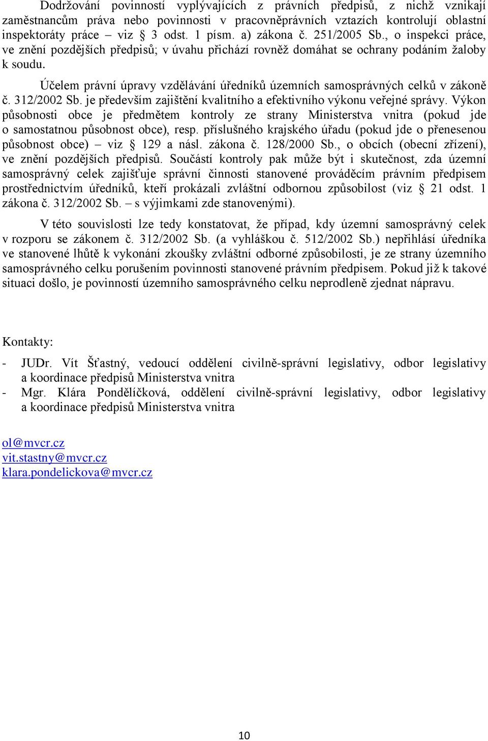 Účelem právní úpravy vzdělávání úředníků územních samosprávných celků v zákoně č. 312/2002 Sb. je především zajištění kvalitního a efektivního výkonu veřejné správy.