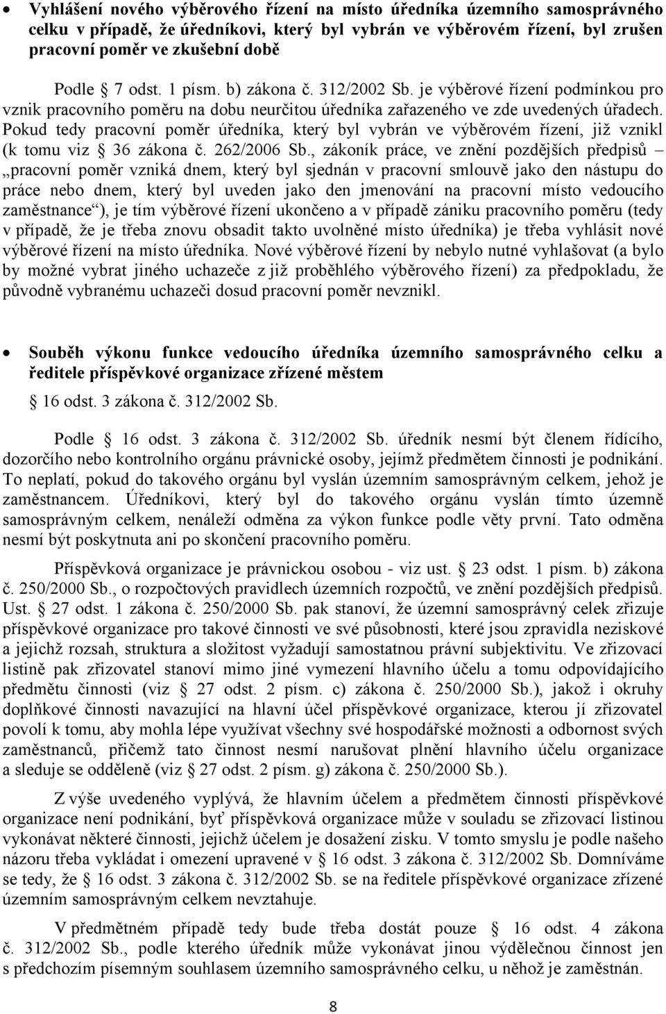 Pokud tedy pracovní poměr úředníka, který byl vybrán ve výběrovém řízení, již vznikl (k tomu viz 36 zákona č. 262/2006 Sb.