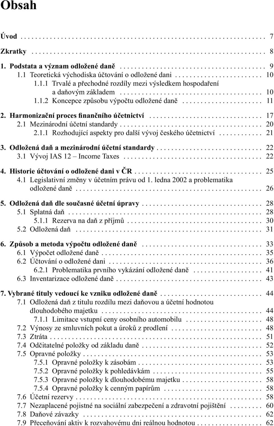 ..................... 11 2. Harmonizační proces finančního účetnictví............................... 17 2.1 Mezinárodní účetní standardy....................................... 20 2.1.1 Rozhodující aspekty pro další vývoj českého účetnictví.