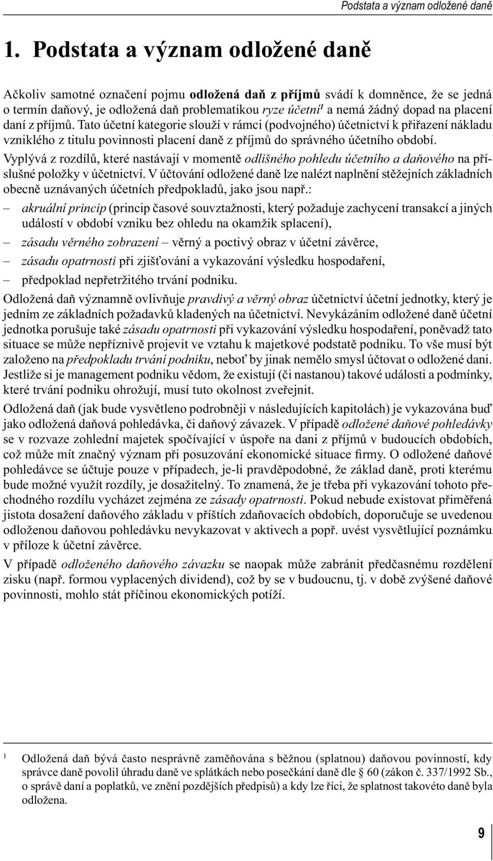 Tato účetní kategorie slouží v rámci (podvojného) účetnictví k přiřazení nákladu vzniklého z titulu povinnosti placení daně z příjmů do správného účetního období.