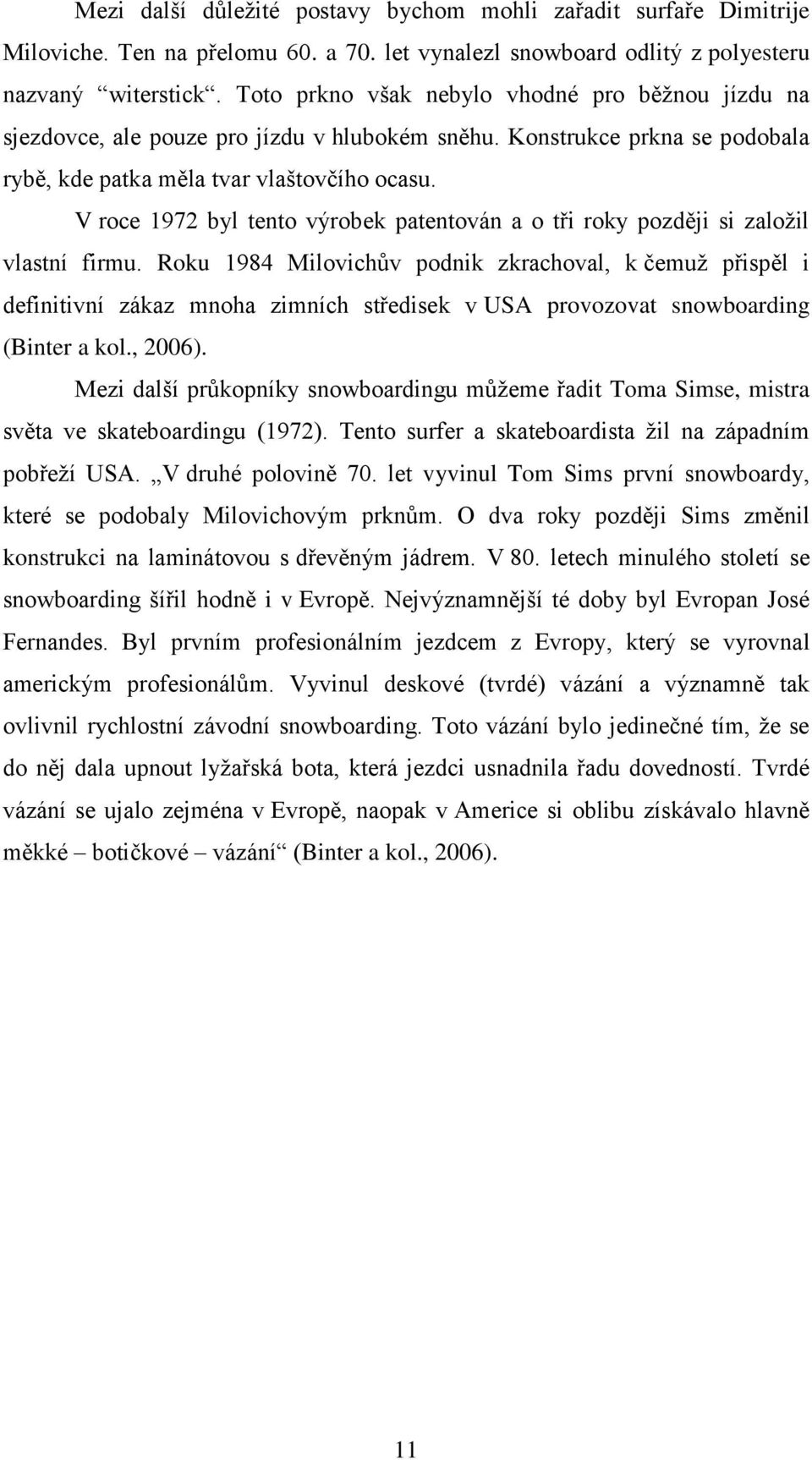 V roce 1972 byl tento výrobek patentován a o tři roky později si zaloţil vlastní firmu.