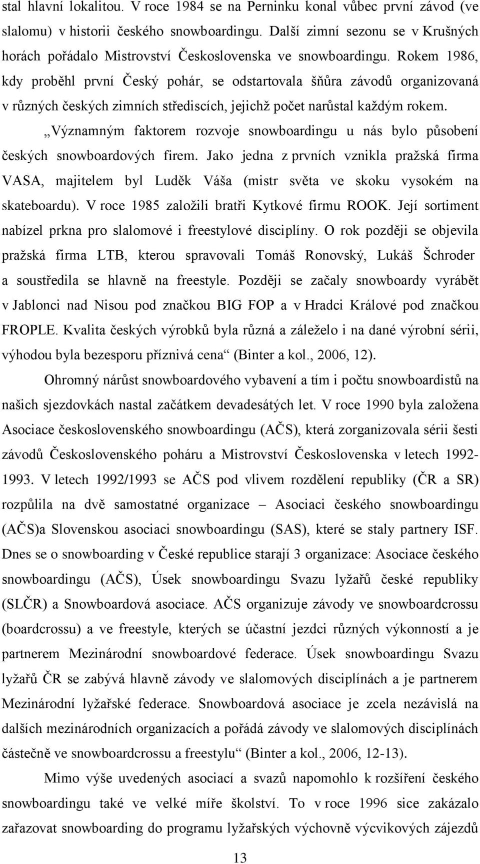 Rokem 1986, kdy proběhl první Český pohár, se odstartovala šňůra závodů organizovaná v různých českých zimních střediscích, jejichţ počet narůstal kaţdým rokem.
