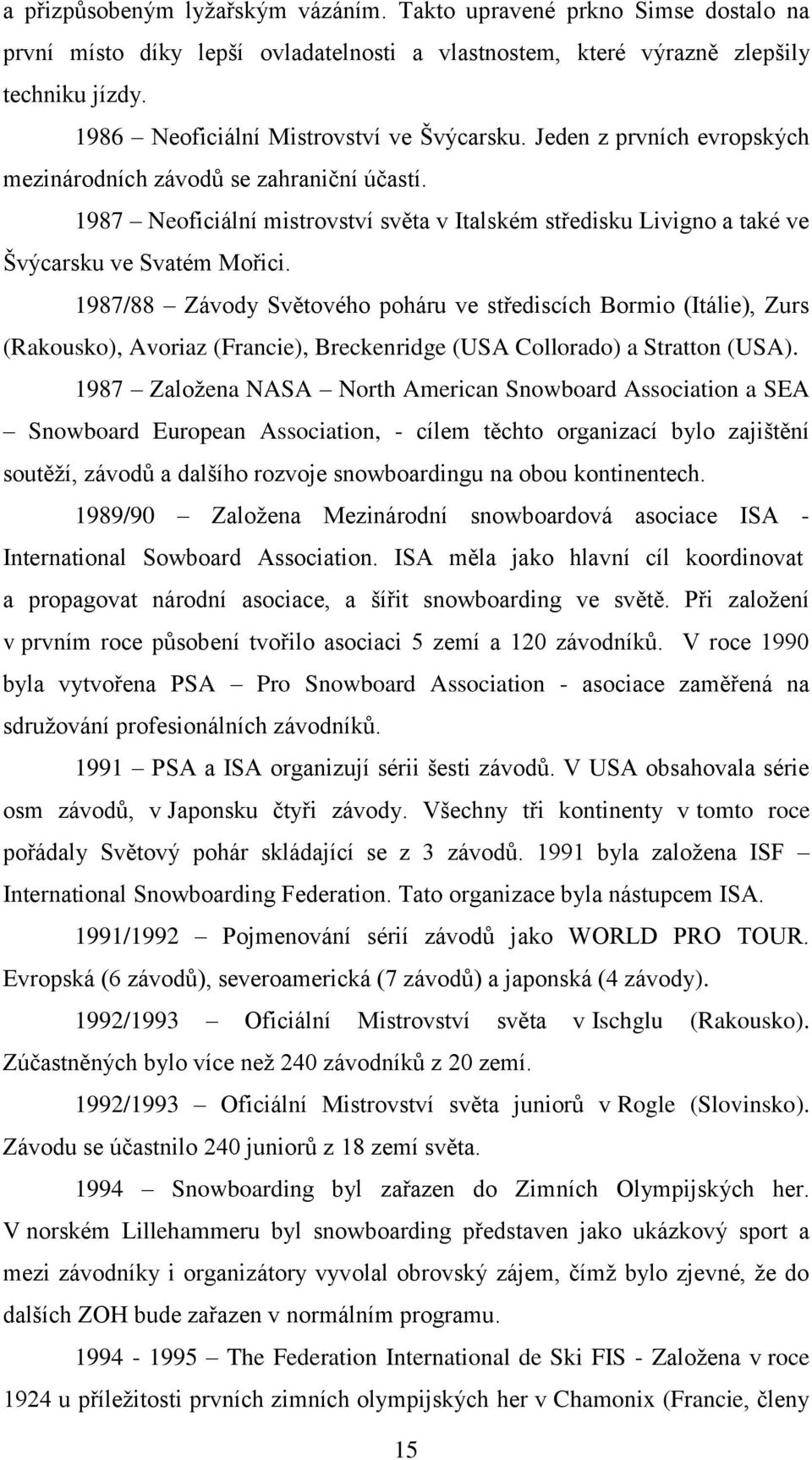 1987 Neoficiální mistrovství světa v Italském středisku Livigno a také ve Švýcarsku ve Svatém Mořici.
