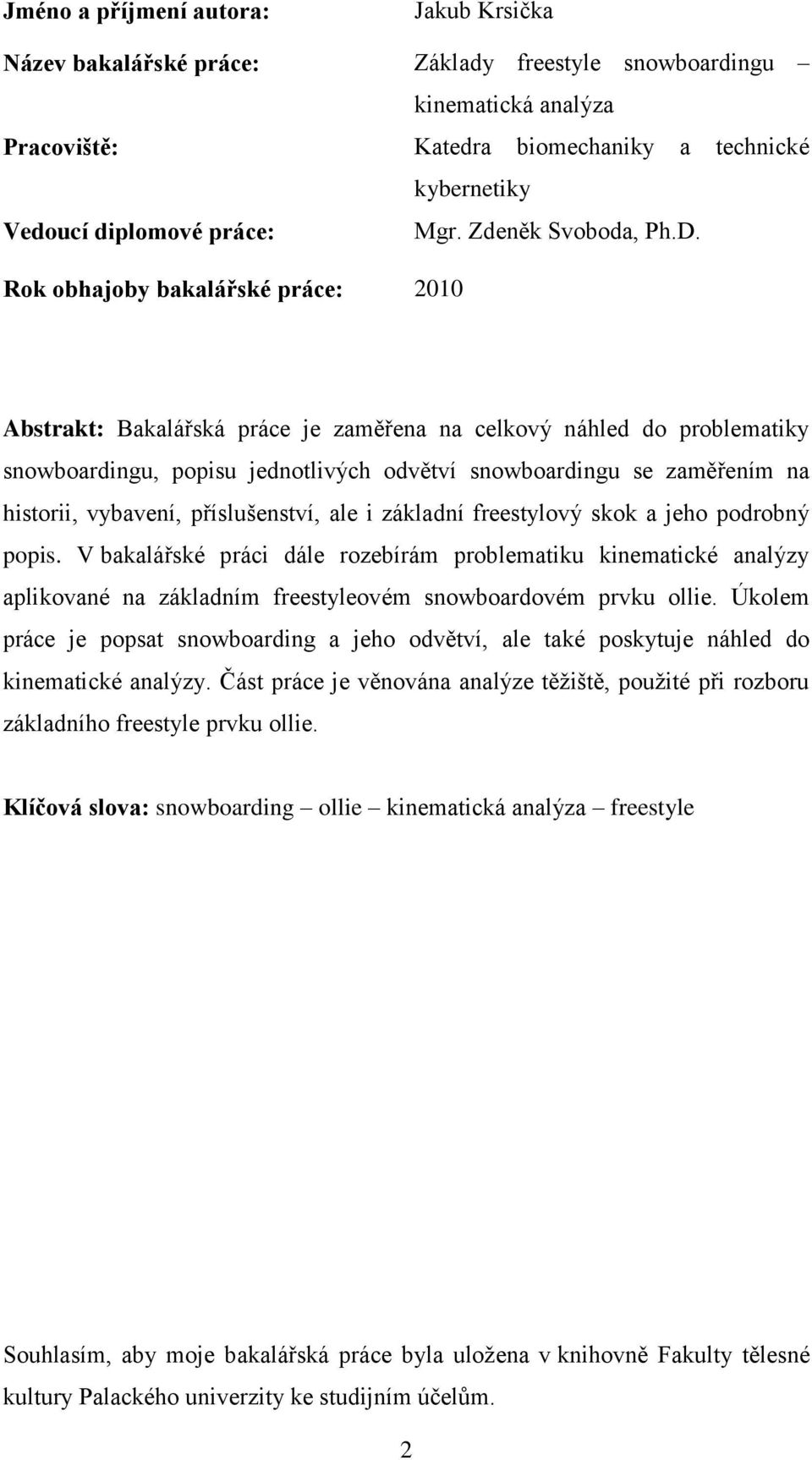Rok obhajoby bakalářské práce: 2010 Abstrakt: Bakalářská práce je zaměřena na celkový náhled do problematiky snowboardingu, popisu jednotlivých odvětví snowboardingu se zaměřením na historii,
