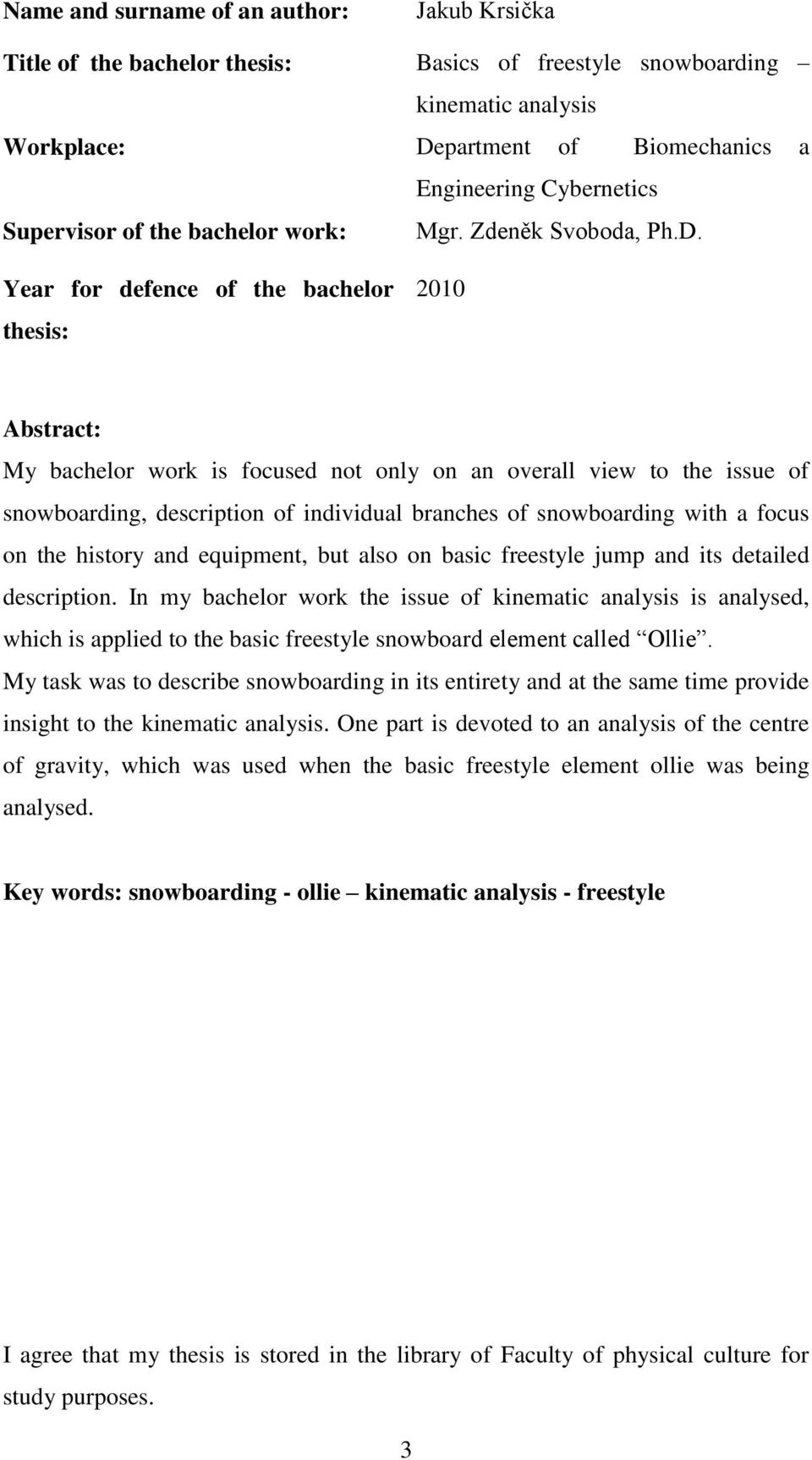 Year for defence of the bachelor thesis: 2010 Abstract: My bachelor work is focused not only on an overall view to the issue of snowboarding, description of individual branches of snowboarding with a