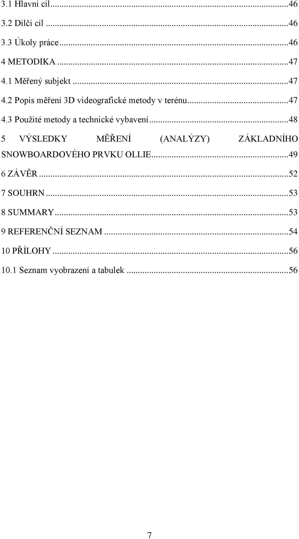 .. 48 5 VÝSLEDKY MĚŘENÍ (ANALÝZY) ZÁKLADNÍHO SNOWBOARDOVÉHO PRVKU OLLIE... 49 6 ZÁVĚR... 52 7 SOUHRN.