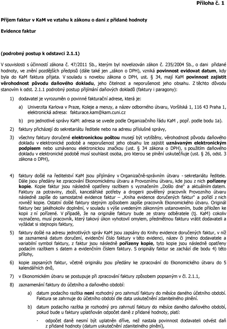 V souladu s novelou zákona o DPH, ust. 34, mají KaM povinnost zajistit věrohodnost původu daňového dokladu, jeho čitelnost a neporušenost jeho obsahu. Z těchto důvodu stanovím k odst. 2.1.