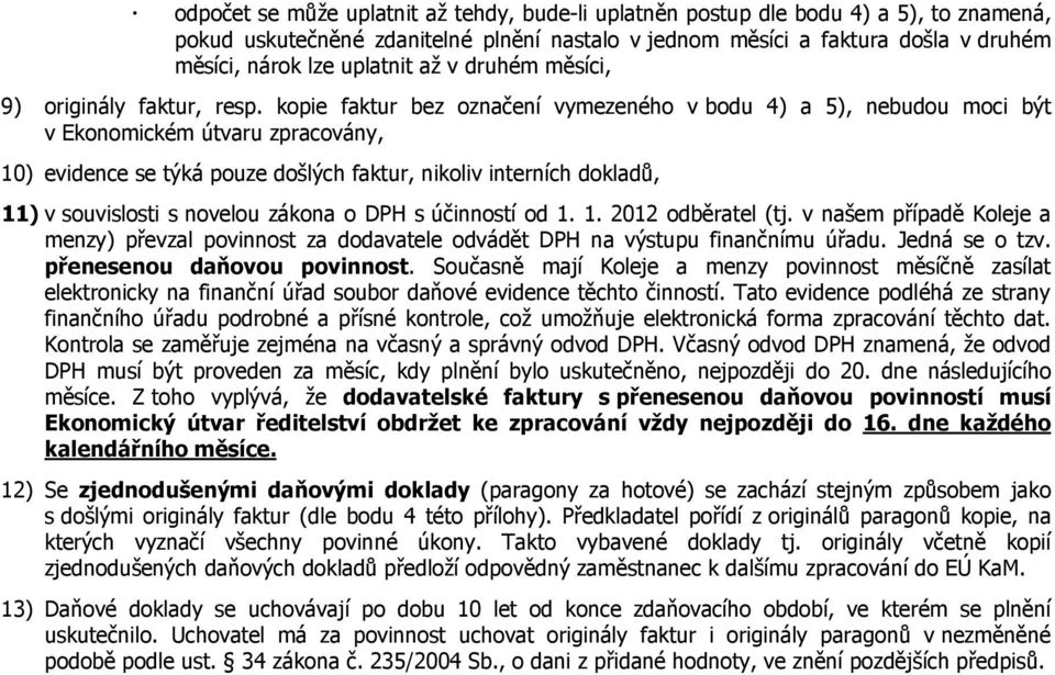 kopie faktur bez označení vymezeného v bodu 4) a 5), nebudou moci být v Ekonomickém útvaru zpracovány, 10) evidence se týká pouze došlých faktur, nikoliv interních dokladů, 11) v souvislosti s