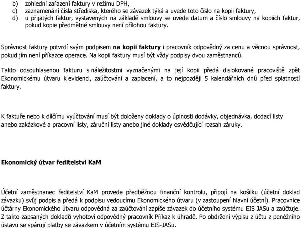 Správnost faktury potvrdí svým podpisem na kopii faktury i pracovník odpovědný za cenu a věcnou správnost, pokud jím není příkazce operace. Na kopii faktury musí být vždy podpisy dvou zaměstnanců.