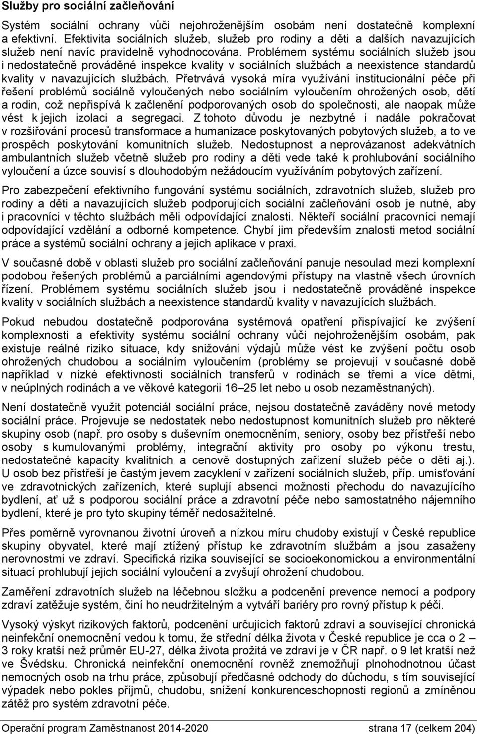 Problémem systému sociálních služeb jsou i nedostatečně prováděné inspekce kvality v sociálních službách a neexistence standardů kvality v navazujících službách.