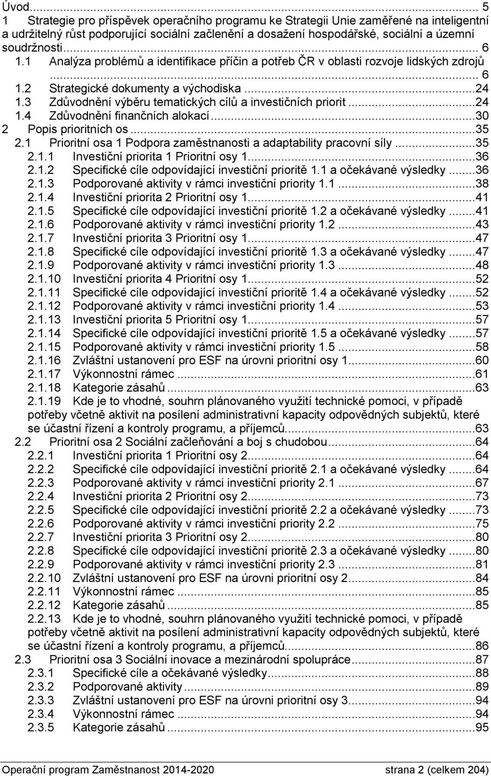 3 Zdůvodnění výběru tematických cílů a investičních priorit...24 1.4 Zdůvodnění finančních alokací...30 2 Popis prioritních os...35 2.