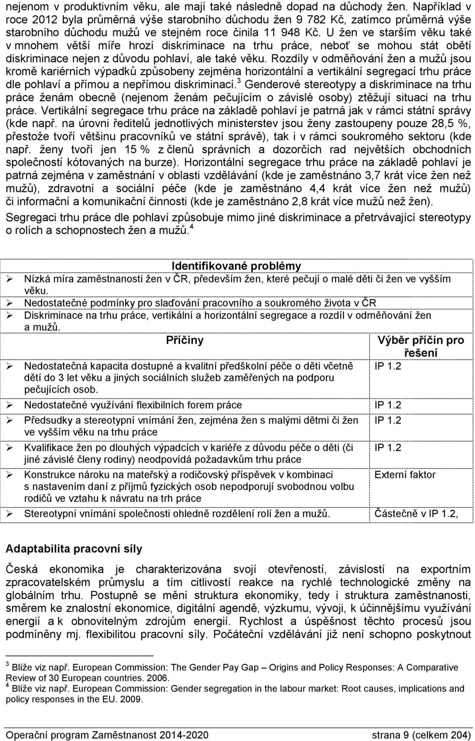 U žen ve starším věku také v mnohem větší míře hrozí diskriminace na trhu práce, neboť se mohou stát obětí diskriminace nejen z důvodu pohlaví, ale také věku.