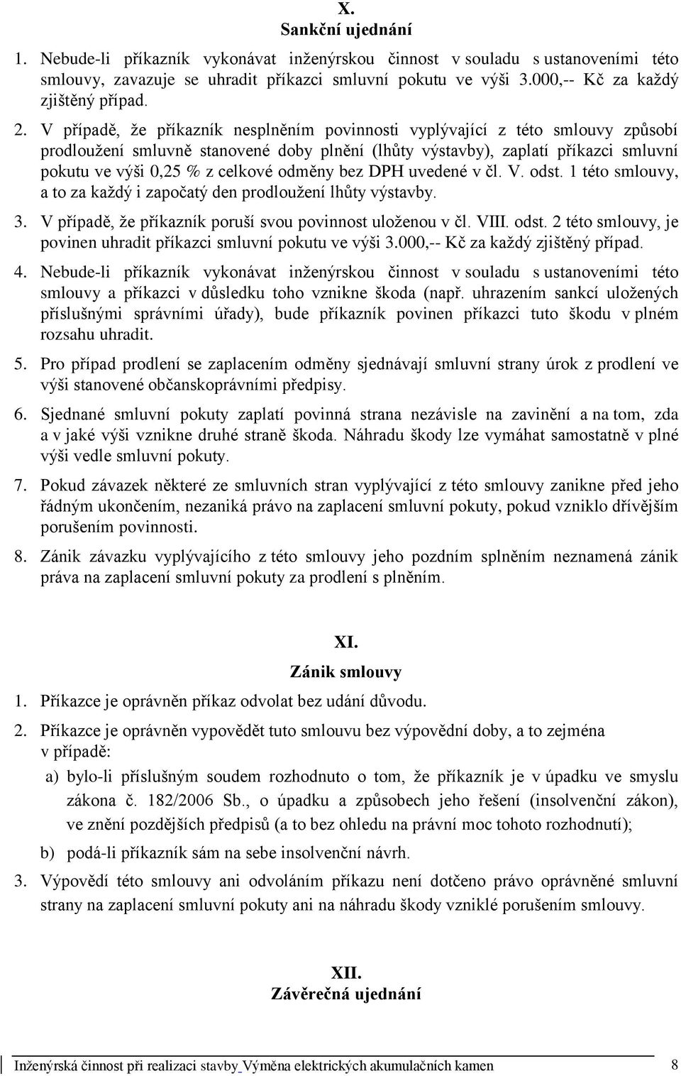 V případě, že příkazník nesplněním povinnosti vyplývající z této smlouvy způsobí prodloužení smluvně stanovené doby plnění (lhůty výstavby), zaplatí příkazci smluvní pokutu ve výši 0,25 % z celkové