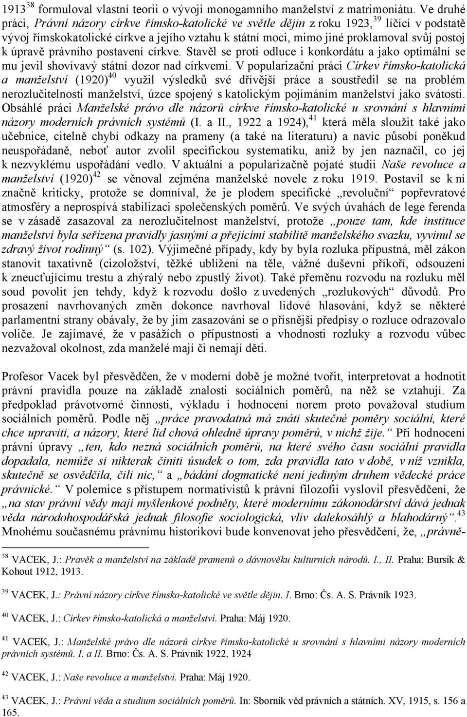 úpravě právního postavení církve. Stavěl se proti odluce i konkordátu a jako optimální se mu jevil shovívavý státní dozor nad církvemi.