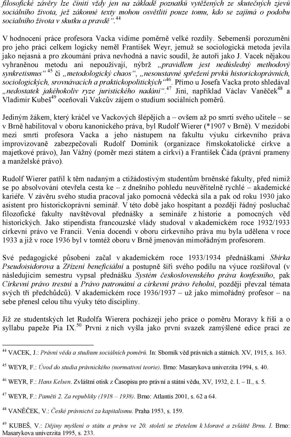 Sebemenší porozumění pro jeho práci celkem logicky neměl František Weyr, jemuž se sociologická metoda jevila jako nejasná a pro zkoumání práva nevhodná a navíc soudil, že autoři jako J.