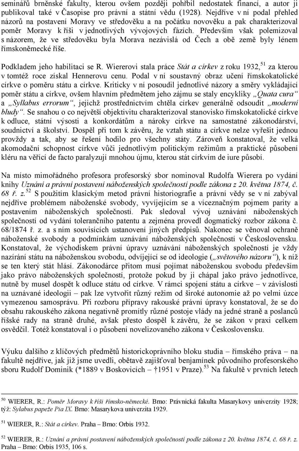 Především však polemizoval s názorem, že ve středověku byla Morava nezávislá od Čech a obě země byly lénem římskoněmecké říše. Podkladem jeho habilitaci se R.