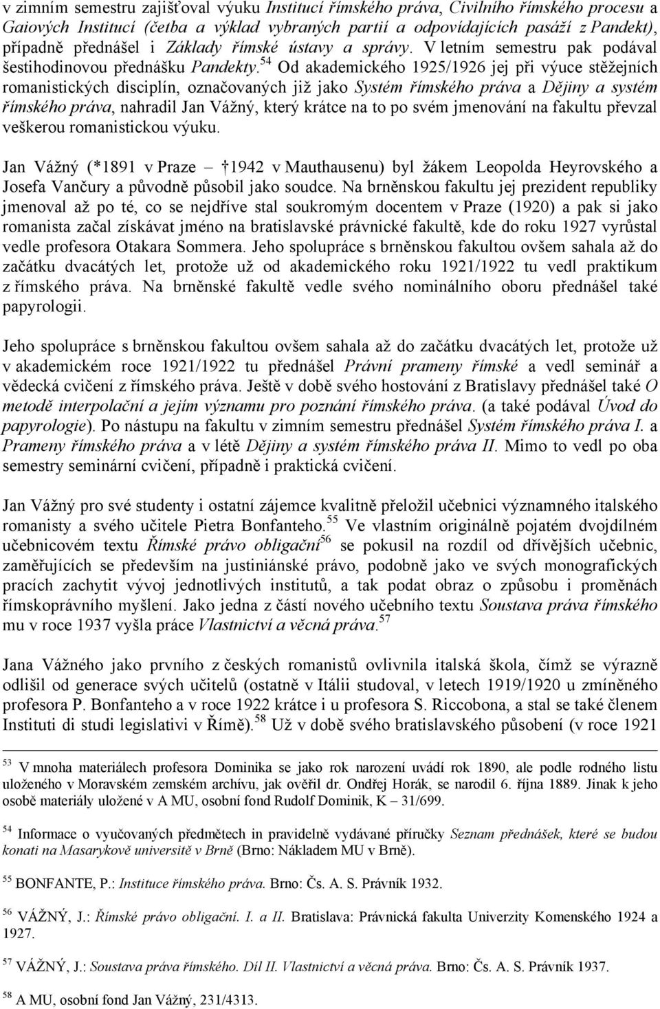 54 Od akademického 1925/1926 jej při výuce stěžejních romanistických disciplín, označovaných již jako Systém římského práva a Dějiny a systém římského práva, nahradil Jan Vážný, který krátce na to po