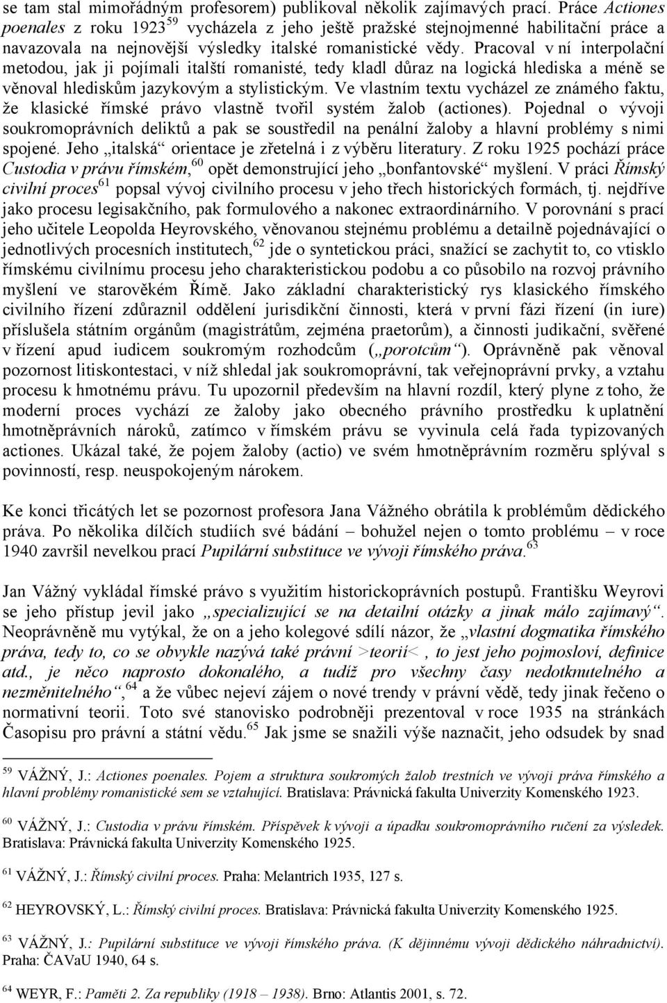 Pracoval v ní interpolační metodou, jak ji pojímali italští romanisté, tedy kladl důraz na logická hlediska a méně se věnoval hlediskům jazykovým a stylistickým.
