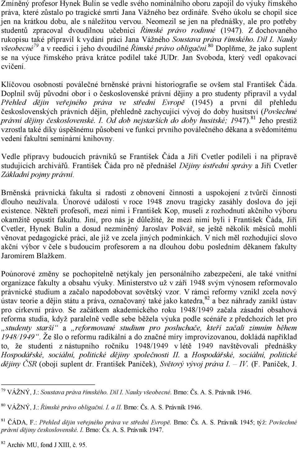 Z dochovaného rukopisu také připravil k vydání práci Jana Vážného Soustava práva římského. Díl I. Nauky všeobecné 79 a v reedici i jeho dvoudílné Římské právo obligační.