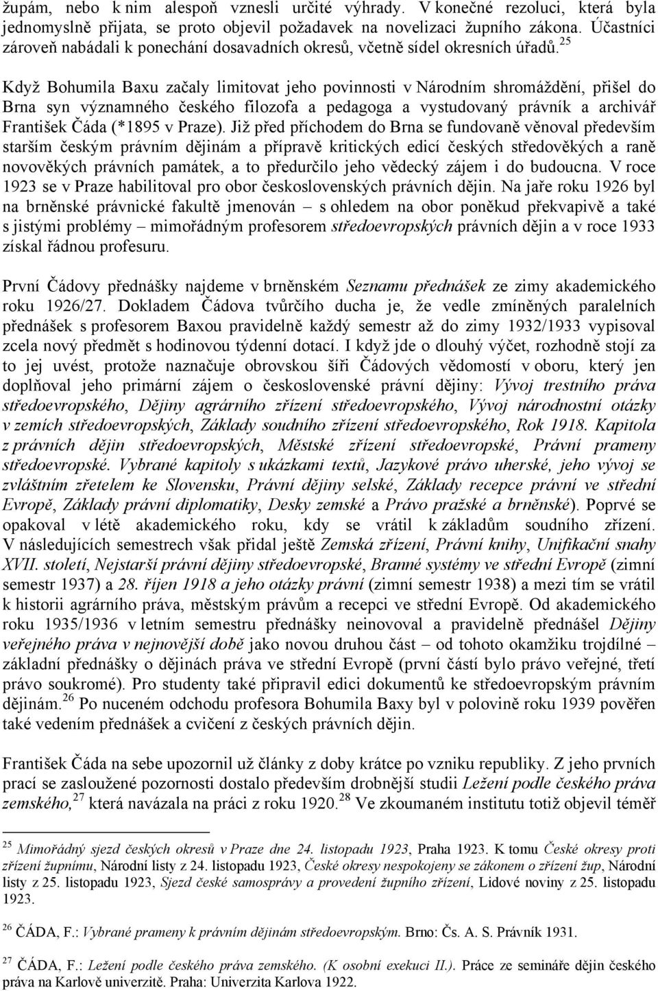 25 Když Bohumila Baxu začaly limitovat jeho povinnosti v Národním shromáždění, přišel do Brna syn významného českého filozofa a pedagoga a vystudovaný právník a archivář František Čáda (*1895 v